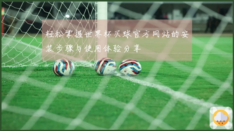轻松掌握世界杯买球官方网站的安装步骤与使用体验分享
