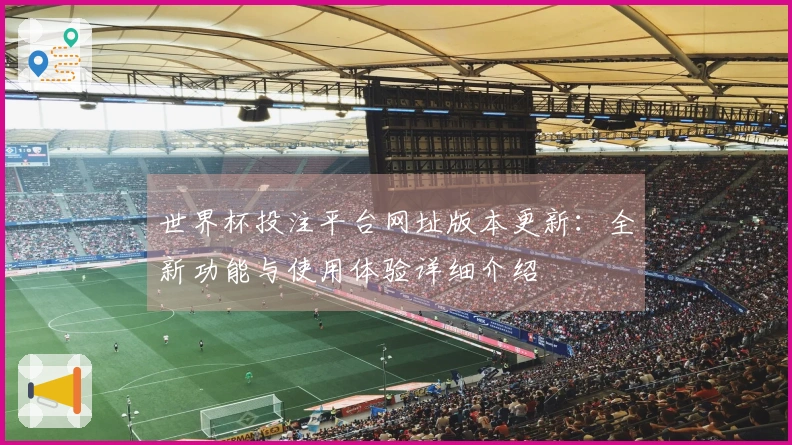 世界杯投注平台网址版本更新：全新功能与使用体验详细介绍